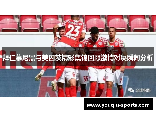 拜仁慕尼黑与美因茨精彩集锦回顾激情对决瞬间分析